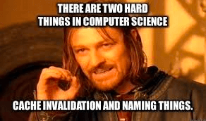 There are two hard things in computer science... Cache invalidation and naming things.